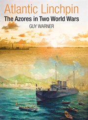 Atlantic linchpin : the Azores in twoworld wars cover image cdn