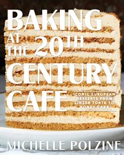Baking at the 20th Century Cafe : iconic European desserts from linzer torte to honey cake cover image cdn