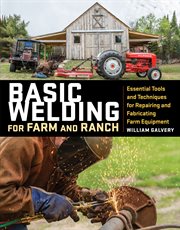 Basic welding for farm and ranch : essential tools and techniques for repairing and fabricating farm equipment cover image cdn
