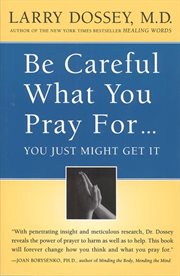 Be careful what you pray for-- you just might get it : what we can do about the unintentional effects of our thoughts, prayers, and wishes cover image cdn