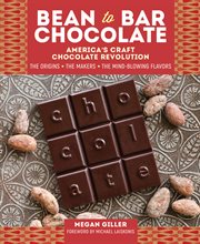 Bean-to-bar chocolate : America's craft chocolate revolution : the origins, the makers, and the mind-blowing flavors cover image cdn
