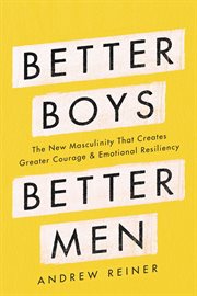 Better boys, better men : the new masculinity that creates greater courage and emotional resiliency cover image cdn