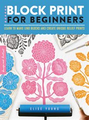 Block print for beginners : Learn to make lino blocks and create unique relief prints cover image cdn