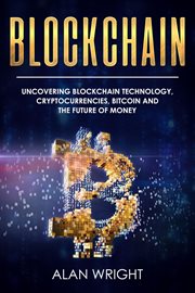 Blockchain: uncovering blockchain technology, cryptocurrencies, bitcoin and the future of money : Uncovering Blockchain Technology, Cryptocurrencies, Bitcoin and the Future of Money cover image cdn