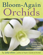 Bloom-again orchids : 50 easy-care orchids that flower again and again and again cover image cdn