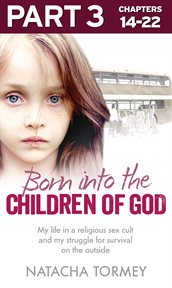 Born into the children of god: part 3 of 3: my life in a religious sex cult and my struggle for s : Part 3 of 3 cover image cdn