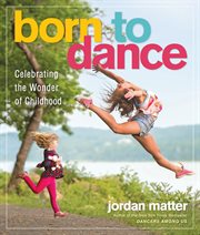 Born to dance : celebrating the wonder of childhood cover image cdn