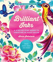 Brilliant inks : a step-by-step guide to creating in vivid color : draw, letter, paint, print, and more! cover image cdn