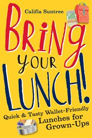 Bring your lunch : quick & tasty wallet-friendly lunches for grown-ups cover image cdn