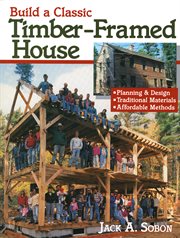 Build a classic timber-framed house : planning and design, traditional materials, affordable methods cover image cdn