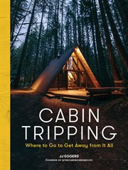 Cabin Tripping : Where to Go to Get Away from It All cover image cdn