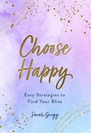 Choose happy : easy strategies to finding your bliss cover image cdn