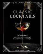 The Artisanal Kitchen : Classic Cocktails : The Very Best Martinis, Margaritas, Manhattans, and More cover image cdn