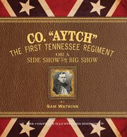 Co. "Aytch" : the first Tennessee regiment or a side show to the big show cover image cdn