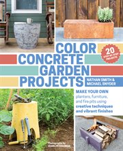 Color concrete garden projects : make your own planters, furniture, and fire pits using creative techniques and vibrant finishes cover image cdn