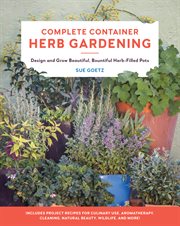 Complete container herb gardening : design and grow beautiful, bountiful herb-filled pots cover image cdn