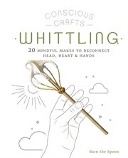 Whittling : 20 mindful makes to reconnect head, heart & hands cover image cdn
