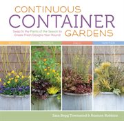 Continuous Container Gardens : Swap In the Plants of the Season to Create Fresh Designs Year-Round cover image cdn