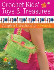 Crochet kids' toys & treasures : Complete Instructions for 7 Projects cover image cdn