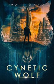 Cynetic wolf: an epic, coming of age, near future dystopian scifi novel : An Epic, Coming of Age, Near Future Dystopian SciFi Novel cover image cdn