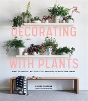 Decorating with plants : what to choose, ways to style, and how to make them thrive cover image cdn