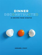 Dinner Deconstructed : 35 Recipes from Scratch cover image cdn