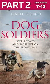 Dog soldiers : Love, loyalty and sacrifice on the front line. Part 2, chapters 7-13 cover image cdn