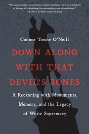 Down along with that devil's bones : a reckoning with monuments, memory, and the legacy of white supremacy cover image cdn