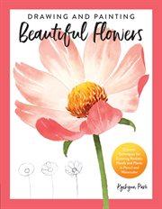 Drawing and painting beautiful flowers : discover techniques for creating realistic florals and plants in pencil and watercolor cover image cdn