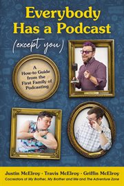 Everybody has a podcast (except you) : a how-to guide from the first family of podcasting cover image cdn