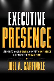 Executive presence: step into your power, convey confidence, & lead with conviction : Step Into Your Power, Convey Confidence, & Lead With Conviction cover image cdn