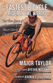 The fastest bicycle rider in the world : the story of a colored boy's indomitable courage and success against great odds : an autobiography cover image cdn