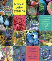 Fearless color gardens : the creative gardener's guide to jumping off the color wheel cover image cdn