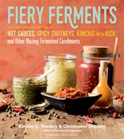 Fiery ferments : 70 stimulating recipes for hot sauces, spicy chutneys, kimchis with kick, and other blazing fermented condiments cover image cdn