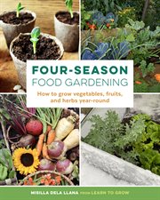 Four-season food gardening : how to grow vegetables, fruits, and herbs year-round cover image cdn