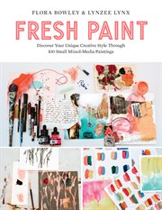 Fresh paint : discover your unique creative style through 100 small mixed-media paintings cover image cdn