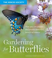 Gardening for butterflies : how you can attract and protect beautiful, beneficial insects cover image cdn