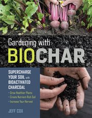 Gardening with biochar : supercharge your soil with bioactivated charcoal cover image cdn
