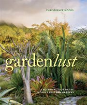 Gardenlust : a botanical tour of the world's best new gardens cover image cdn