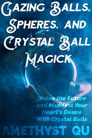 Gazing balls, spheres, and crystal ball magick cover image cdn