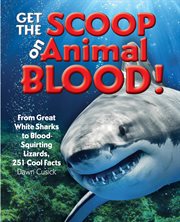 Get the Scoop on Animal Blood : From Great White Sharks to Blood-Squirting Lizards, 251 Cool Facts cover image cdn