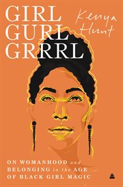 Girl gurl grrrl : on womanhood and belonging in the age of Black girl magic cover image cdn