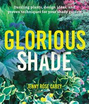 Glorious shade : dazzling plants, design ideas, and proven techniques for your shady garden cover image cdn