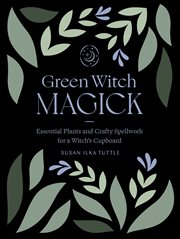 GREEN WITCH MAGICK : essential plants and crafty spellwork for a witch's cupboard cover image cdn