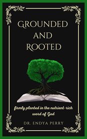 Grounded and rooted : Firmly planted in the nutrient-rich word of God cover image cdn