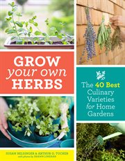 Grow your own herbs : the 40 best culinary varieties for home gardens cover image cdn