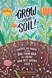 Grow your soil! : harness the power of the soil food web to create your best garden ever cover image cdn
