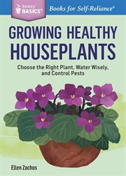 Growing healthy houseplants : choose the right plant, water wisely, and control pests cover image cdn