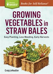 Growing vegetables in straw bales : easy planting, less weeding, early harvests cover image cdn
