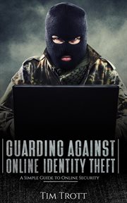 Guarding against online identity theft: a simple guide to online security : A Simple Guide to Online Security cover image cdn
